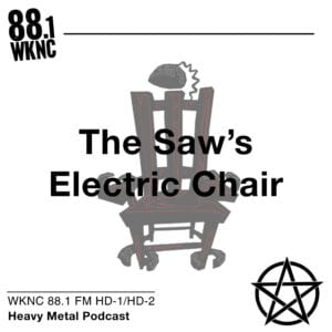 The Saw's Electric Chair WKNC 88.1 FM HD-1/HD-2 heavy metal podcast