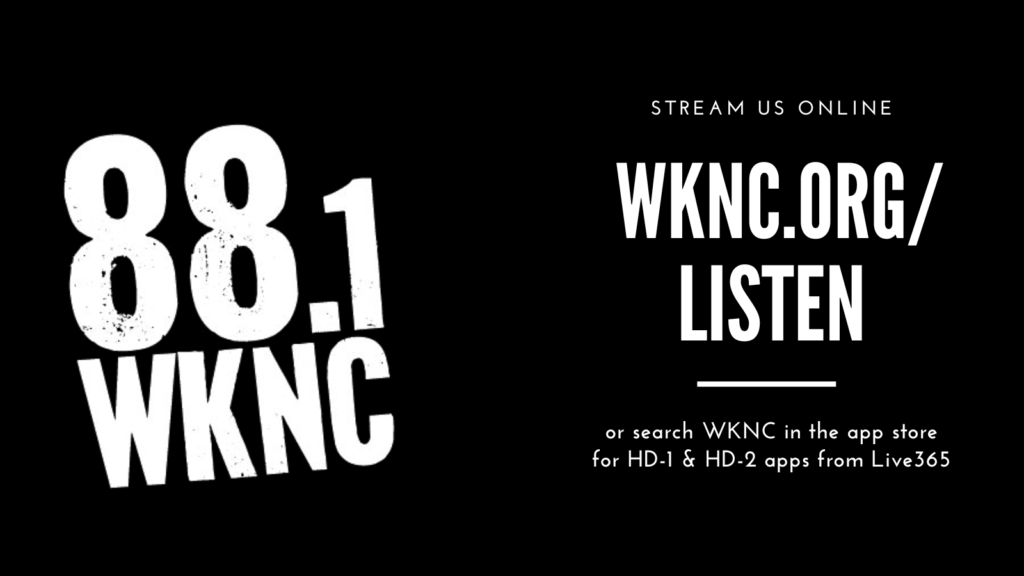 Stream us online wknc.org or via our RadioFX apps