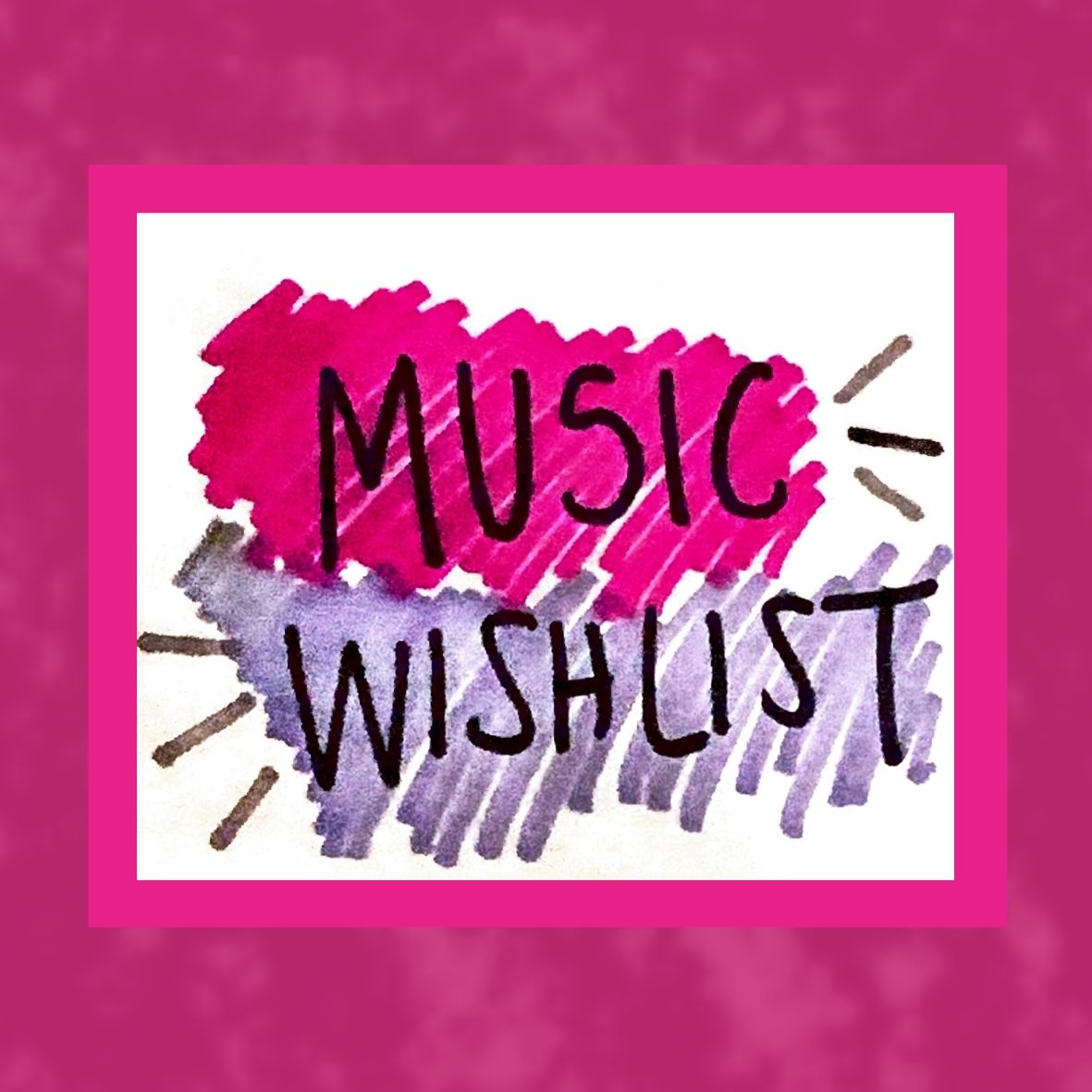 Handwritten text that reads "Music Wishlist" in black ink. The word music is surrounded by a hot pink blob colored by marker, and the word wishlist is surrounded by a purple blob also colored by marker. This has a white border and then two hot pink borders varying in shade