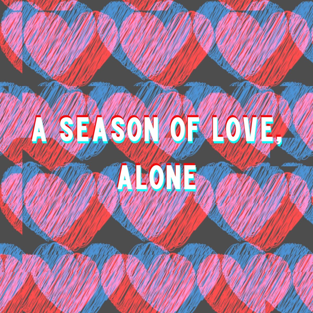 Glitchy looking pink red and blue hearts across a grey background. White text that reads "a season of love, alone." h