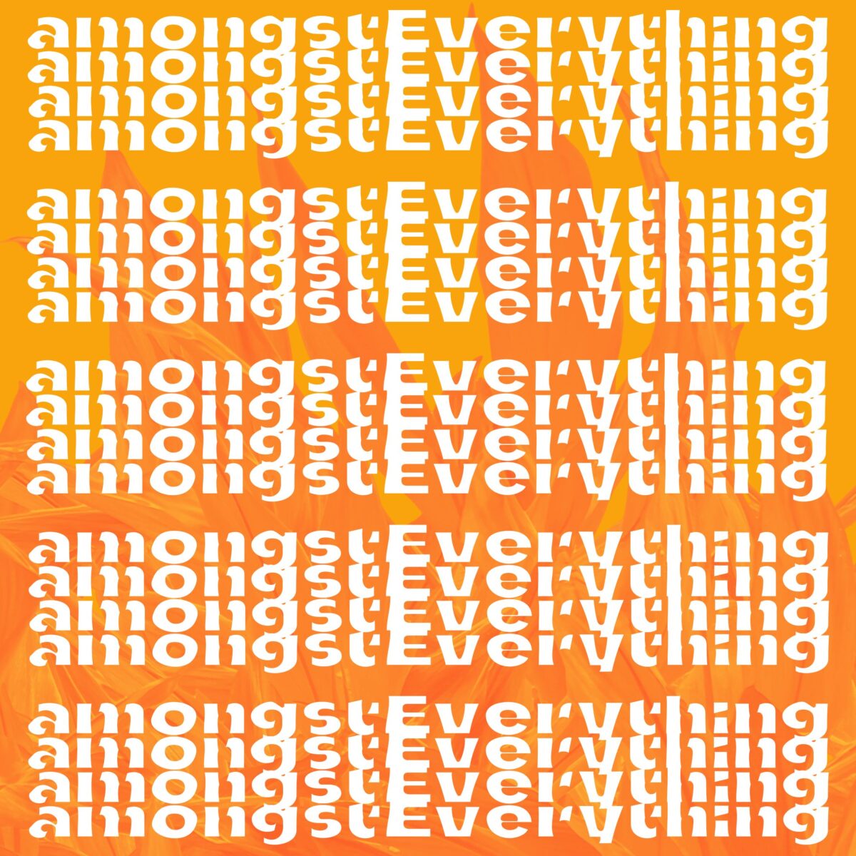 orange and yellow background with the text "amongst everything" repeated over and over.