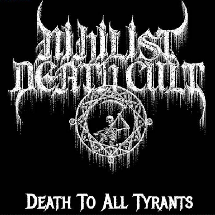 Cover art for Death to All Tyrants by Nihilist Death Cult. A skeleton and text that reads Nihilist Death Cult Death to All Tyrants,