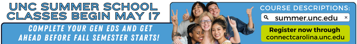 Ad image of college students that reads UNC Summer School Classes Begin May 17. Complete your gen eds and get ahead before fall semester starts. Register now through www.connectcarolina.unc.edu or check course descriptions at summer.unc.edu.