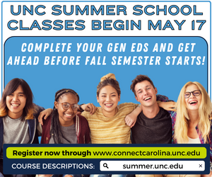Ad image of college students that reads UNC Summer School Classes Begin May 17. Complete your gen eds and get ahead before fall semester starts. Register now through www.connectcarolina.unc.edu or check course descriptions at summer.unc.edu.