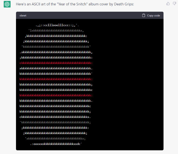 The answer that chat gpt gave when asked to draw an ASCII version of "Year of the snitch" by Death Grips
