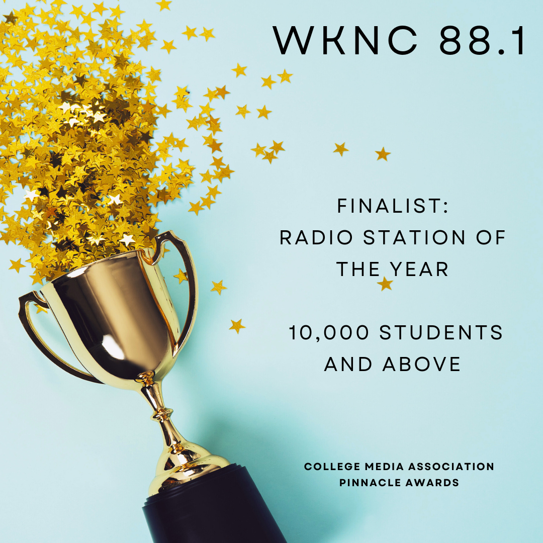 WKNC 88.1 Finalist: radio station of the year, 10,000 students and above, College Media Association Pinnacle awards