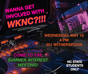 Wanna get involved with WKNC? Come to the summer interest meeting. Wednesday, May 15. 4 p.m. 201 Witherspoon. NC State student only.