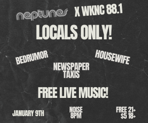 Neptunes and WKNC 88.1 present Locals Only! with Bedrumor, Newspaper Taxis and Housewife. Free Live music on Thursday, Jan. 9 at 8 p.m. Free for 21+ and $5 for 18-20.