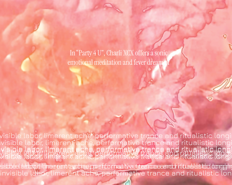 The image features an abstract pink and red marbled background that resembles fluid art with swirling patterns and varying shades. In the center, a block of white text reads, "In 'Party 4 U', Charli XCX offers a sonic emotional meditation and fever dream of." The text is prominently displayed against the vibrant backdrop. At the bottom, overlapping lines of smaller, faded white text repeatedly read, "invisible labor, limerent ache, performative trance and ritualistic longing," creating a layered visual effect.