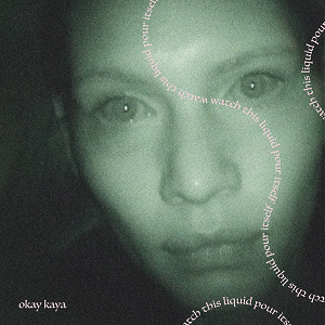 Album cover of “Watch This Liquid Pour Itself” by Okay Kaya.