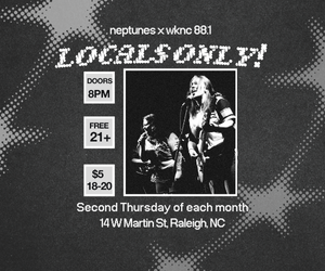 Neptunes and WKNC 88.1 presents Locals Only! on the second Thursday of each month. Noise at 8 p.m. Free for 21 and older and $5 for 18-20.
