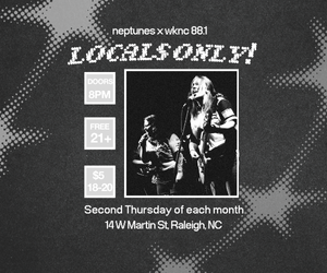 Neptunes and WKNC 88.1 presents Locals Only! on the second Thursday of each month. Noise at 8 p.m. Free for 21 and older and $5 for 18-20.
